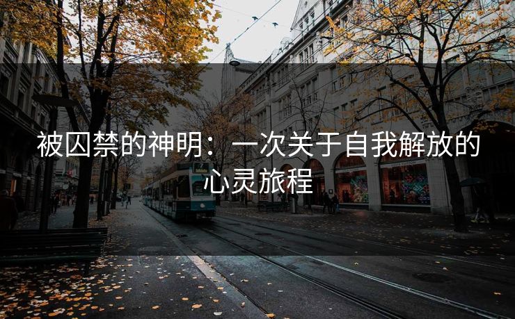 被囚禁的神明：一次关于自我解放的心灵旅程